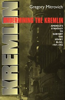 Undermining the Kremlin: America's Strategy to Subvert the Soviet Bloc, 1947-1956