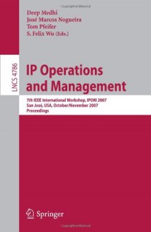 IP Operations and Management: 7th IEEE International Workshop, IPOM 2007 San José, USA, October 31 - November 2, 2007 Proceedings