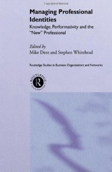 Managing Professional Identities: Knowledge, performativity and the 'new' professional (Routledge Studies in Business Organization and Networks)