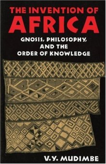 The Invention of Africa: Gnosis, Philosophy, and the Order of Knowledge (African Systems of Thought)