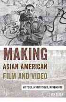 Making Asian American film and video : histories, institutions, movements