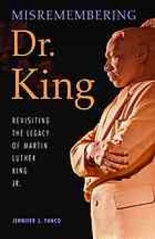 Misremembering Dr. King : Revisiting the Legacy of Martin Luther King Jr