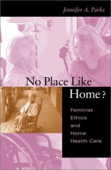 No Place Like Home: Feminist Ethics and Home Health Care (Medical Ethics)