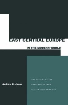 East Central Europe in the Modern World: The Small States of the Borderlands from Pre- To Postcommunism  