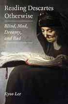 Reading Descartes otherwise : blind, mad, dreamy, and bad