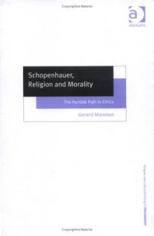 Schopenhauer, Religion and Morality: The Humble Path to Ethics (Ashgate New Critical Thinking in Philosophy)