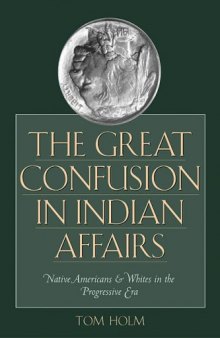 The Great Confusion in Indian Affairs: Native Americans and Whites in the Progressive Era