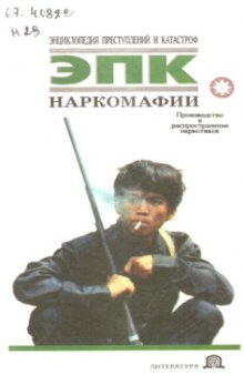 Энциклопедия преступлений и катастроф. Наркомафии  Производство и распространение наркотиков