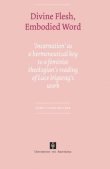 Divine Flesh, Embodied Word: Incarnation as a Hermeneutical Key to a Feminist Theologian's Reading of Luce Irigaray's Work