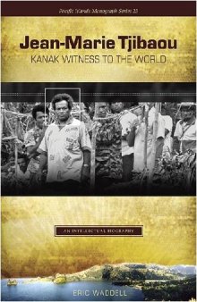 Jean-Marie Tjibaou, Kanak Witness to the World: An Intellectual Biography (Pacific Islands Monograph Series, 23)