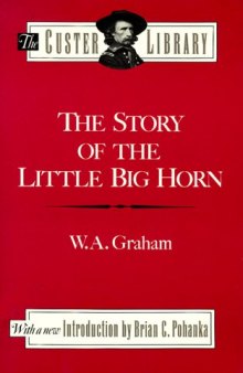 The Story of the Little Big Horn: Custer's Last Fight (The Custer Library)