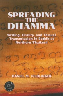 Spreading the Dhamma: Writing, Orality, And Textual Transmission in Buddhist Northern Thailand (Southeast Asia--Politics, Meaning, Memory)