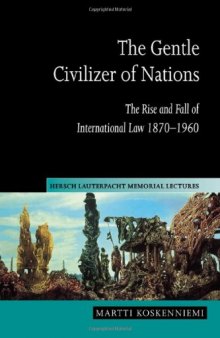 The Gentle Civilizer of Nations: The Rise and Fall of International Law 1870-1960 (Hersch Lauterpacht Memorial Lectures)