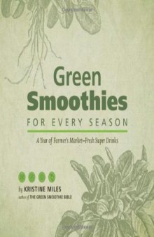 Green Smoothies for Every Season: A Year of Farmers Market–Fresh Super Drinks