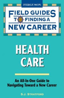 Field Guide to Finding a New Career in Health Care (Field Guides to Finding a New Career)