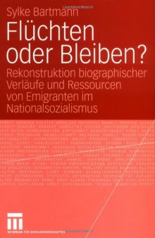 Flüchten oder Bleiben? Rekonstruktion biographischer Verläufe und Ressourcen von Emigranten im Nationalsozialismus