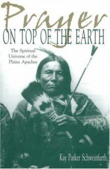 Prayer on Top of the Earth : The Spiritual Universe of the Plains Apaches