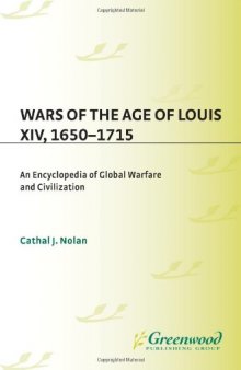 Wars of the Age of Louis XIV, 1650-1715: An Encyclopedia of Global Warfare and Civilization 