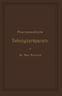 Pharmaceutische Uebungspräparate: Anleitung zur Darstellung, Erkennung, Prüfung und stöchiometrischen Berechnung von officinellen chemisch-pharmaceutischen Präparaten