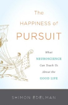 The Happiness of Pursuit : What Neuroscience Can Teach Us About the Good Life