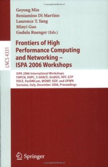 Frontiers of High Performance Computing and Networking – ISPA 2006 Workshops: ISPA 2006 International Workshops, FHPCN, XHPC, S-GRACE, GridGIS, HPC-GTP, PDCE, ParDMCom, WOMP, ISDF, and UPWN, Sorrento, Italy, December 4-7, 2006. Proceedings