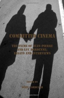 Committed Cinema: The Films of Jean-Pierre and Luc Dardenne: Essays and Interviews  