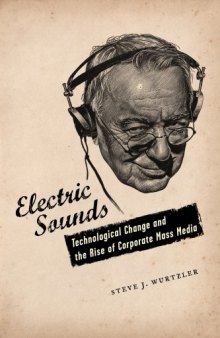 Electric Sounds: Technological Change and the Rise of Corporate Mass Media (Film and Culture Series)