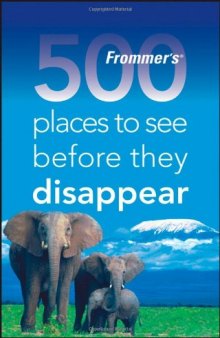Frommers 500 Places to See Before They Disappear