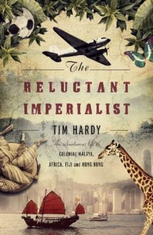 The Reluctant Imperialist: An Adventurous Life in Colonial Malaya, Africa, Fiji and Hong Kong