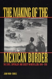 The Making of the Mexican Border: The State, Capitalism, and Society in Nuevo Leon, 1848-1910