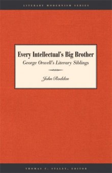 Every Intellectual's Big Brother: George Orwell's Literary Siblings (Literary Modernism Series)