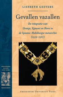 Gevallen vazallen : de integratie van Oranje, Egmont en Horn in de Spaans-Habsburgse monarchie (1559-1567)