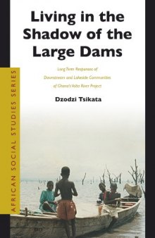 Living in the Shadow of the Large Dams: Long Term Responses of Downstream and Lakeside Communities of Ghana's Volta River Project (African Social Studies Series)