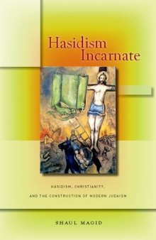 Hasidism Incarnate: Hasidism, Christianity, and the Construction of Modern Judaism