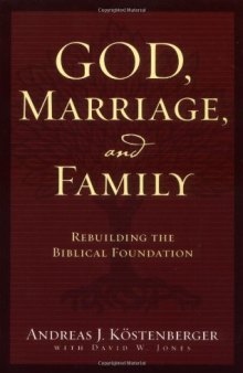 God, Marriage, and Family: Rebuilding the Biblical Foundation