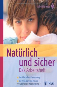 Natürlich Und Sicher. Das Arbeitsheft: Natürliche Familienplanung- Mit Zyklusbeispielen Von Pubertät Bis Wechseljahre