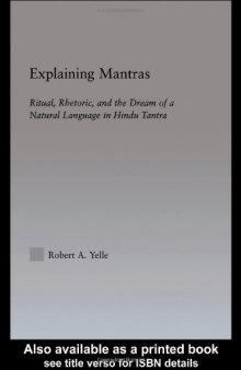 Explaining Mantras: Ritual, Rhetoric, and the Dream of a Natural Language in Hindu Tantra