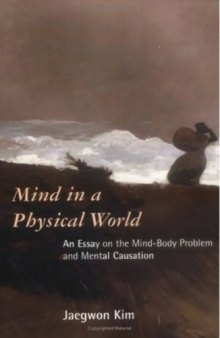 Mind in a Physical World: An Essay on the Mind-Body Problem and Mental Causation