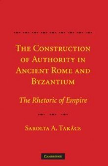 The Construction of Authority in Ancient Rome and Byzantium: The Rhetoric of Empire