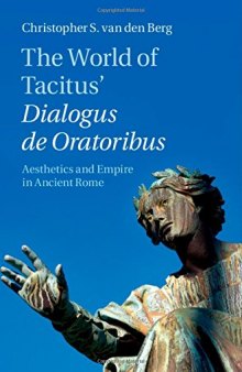 The World of Tacitus' Dialogus de Oratoribus: Aesthetics and Empire in Ancient Rome