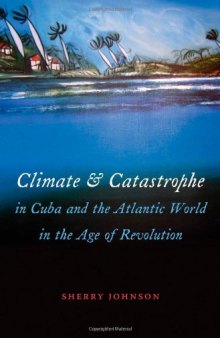 Climate and Catastrophe in Cuba and the Atlantic World in the Age of Revolution (Envisioning Cuba)  