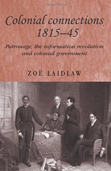 Colonial Connections, 1815-45: Patronage, the Information Revolution and Colonial Government