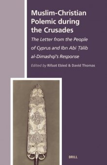 Muslim-Christian Polemic During the Crusades: The Letter From the People of Cyprus and Ibn Abi Talib Al-Dimashqi's Response (The History of Christian-Muslim Relations)