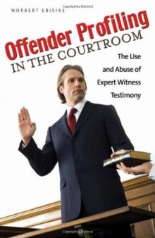 Offender Profiling in the Courtroom: The Use and Abuse of Expert Witness Testimony