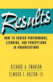 Results: How to Assess Performance, Learning, & Perceptions in Organizations (Publication in the Berrett-Koehler Organizational Performanc)