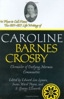 No Place to Call Home: The 1807-1857 Life Writings of Caroline Barnes Crosby, Chronicler of Outlying Mormon Communities (Life Writings of Frontier Women) (Life Writings Frontier Women)