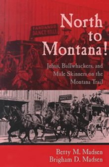 North to Montana!: Jehus, Bullwhackers, and Mule Skinners on the Montana Trail