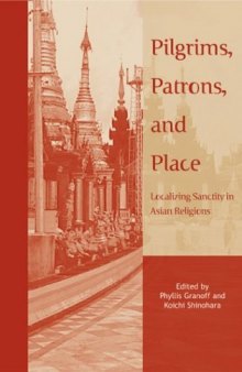 Pilgrims, Patrons, and Place: Localizing Sanctity in Asian Religions (Asian Religions and Society Series)