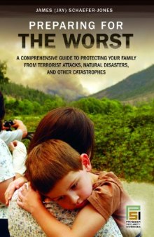 Preparing for the Worst: A Comprehensive Guide to Protecting Your Family from Terrorist Attacks, Natural Disasters, and Other Catastrophes