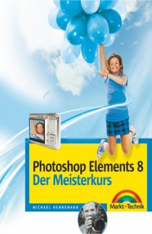 Photoshop Elements 8 - Der Meisterkurs: Fur alle, die mehr konnen wollen